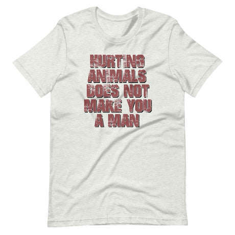 Hurting Animals Does Not Make You A Man Shirt