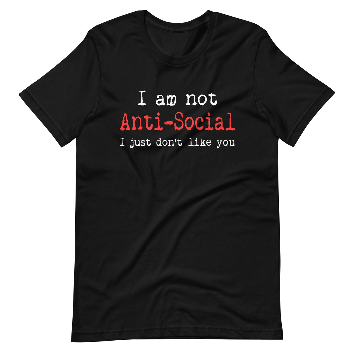 I Am Not Anti - Social I Just Don't Like You Shirt