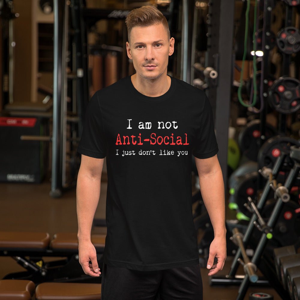 I Am Not Anti - Social I Just Don't Like You Shirt