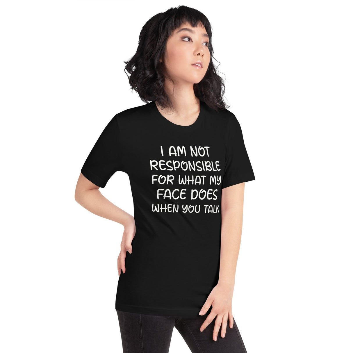 I Am Not Responsible For What My Face Does When You Talk Shirt