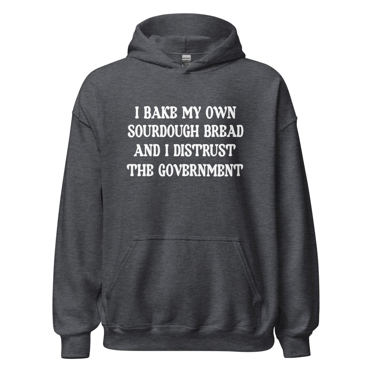 I Bake My Own Sourdough Bread and I Distrust The Government Hoodie