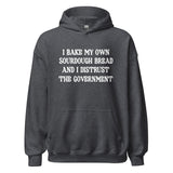 I Bake My Own Sourdough Bread and I Distrust The Government Hoodie