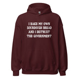 I Bake My Own Sourdough Bread and I Distrust The Government Hoodie