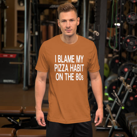 I Blame My Pizza Habit On The 80s Shirt