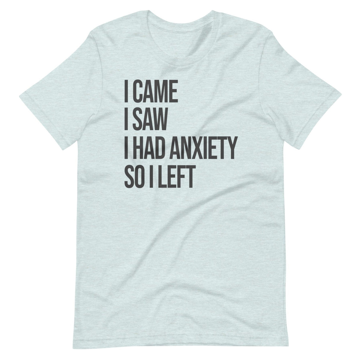 I Came I Saw I Had Anxiety So I Left Shirt