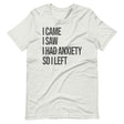 I Came I Saw I Had Anxiety So I Left Shirt