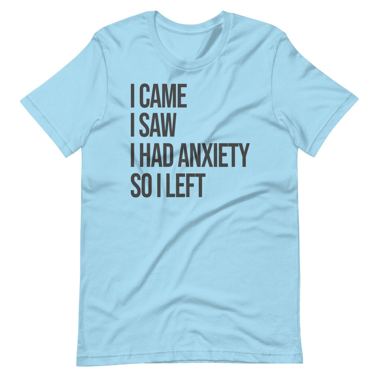 I Came I Saw I Had Anxiety So I Left Shirt