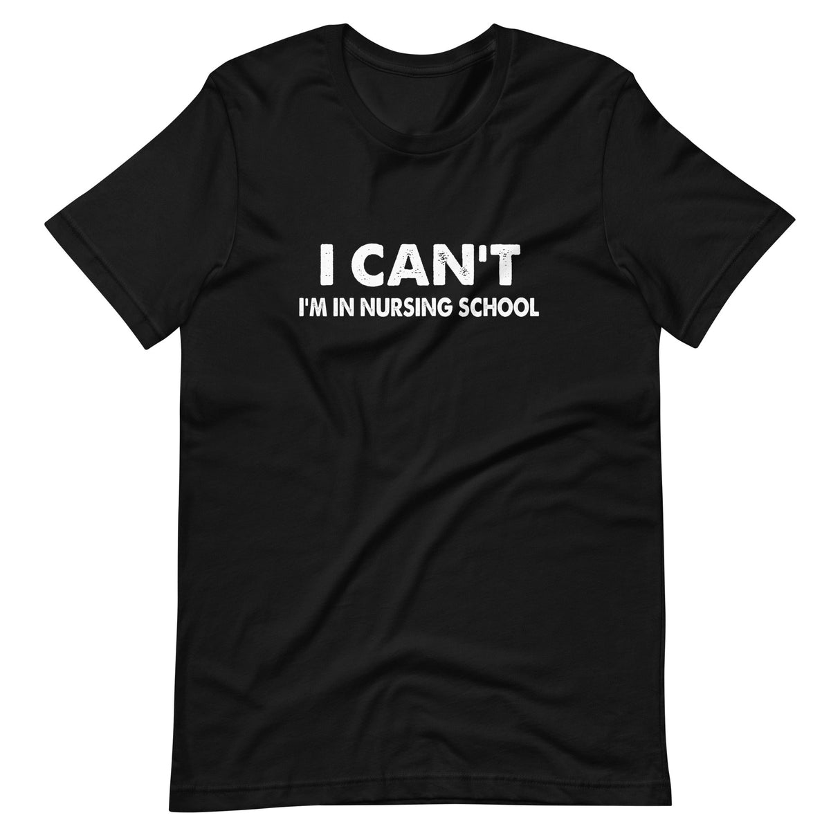 I Can't I'm In Nursing School Shirt