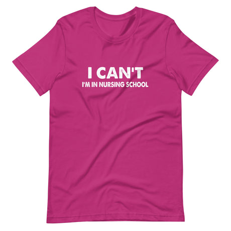 I Can't I'm In Nursing School Shirt