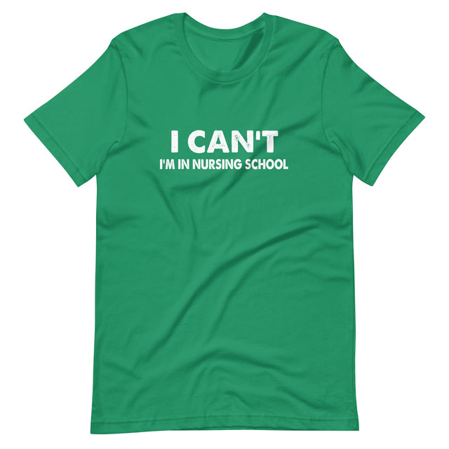 I Can't I'm In Nursing School Shirt