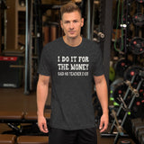 I Do It For The Money Said No Teacher Ever Shirt