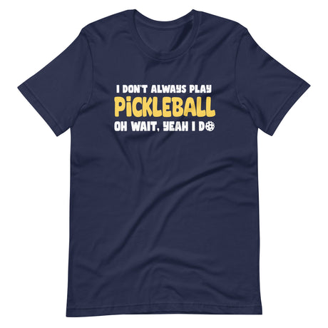 I Don't Always Play Pickleball Shirt