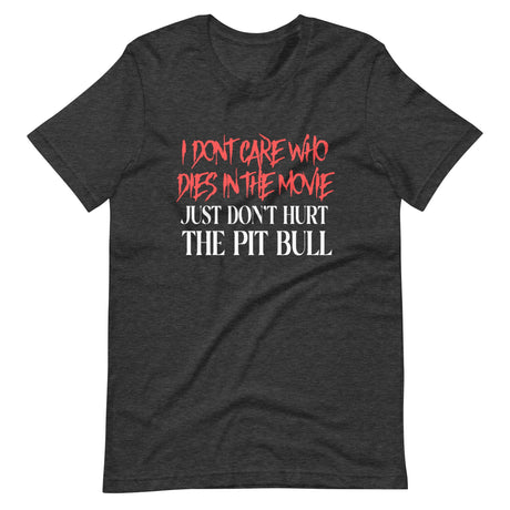 I Don't Care Who Dies In The Movie Just Don't Hurt The Pit Bull Shirt