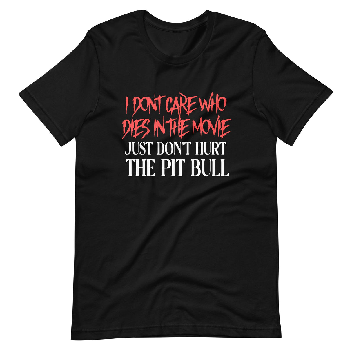 I Don't Care Who Dies In The Movie Just Don't Hurt The Pit Bull Shirt