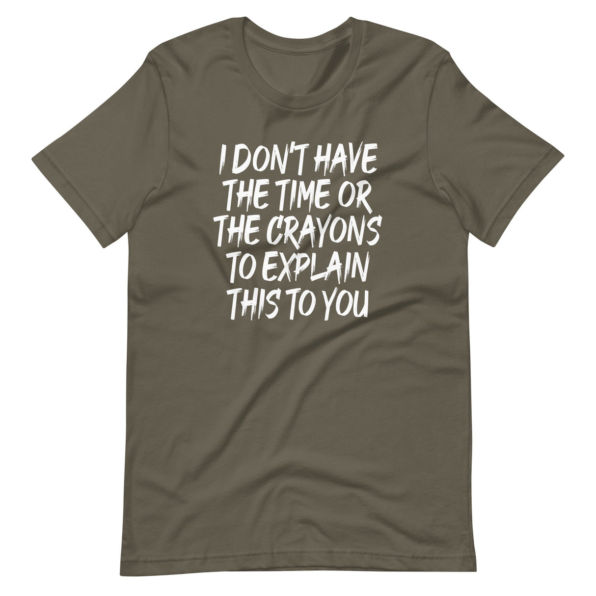 I Don't Have The Time Or Crayons To Explain This To You Shirt