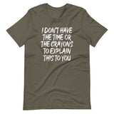 I Don't Have The Time Or Crayons To Explain This To You Shirt