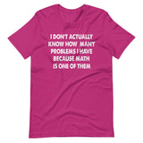 I Don't Know How Many Problems I Have Because Math Is One Shirt