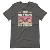 I Don't Need a Weapon I am a Weapon Shirt