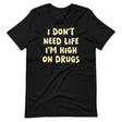 I Don't Need Life I'm High on Drugs Shirt