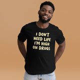 I Don't Need Life I'm High on Drugs Shirt