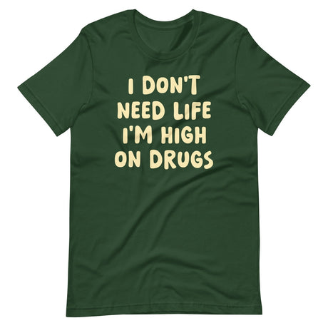 I Don't Need Life I'm High on Drugs Shirt