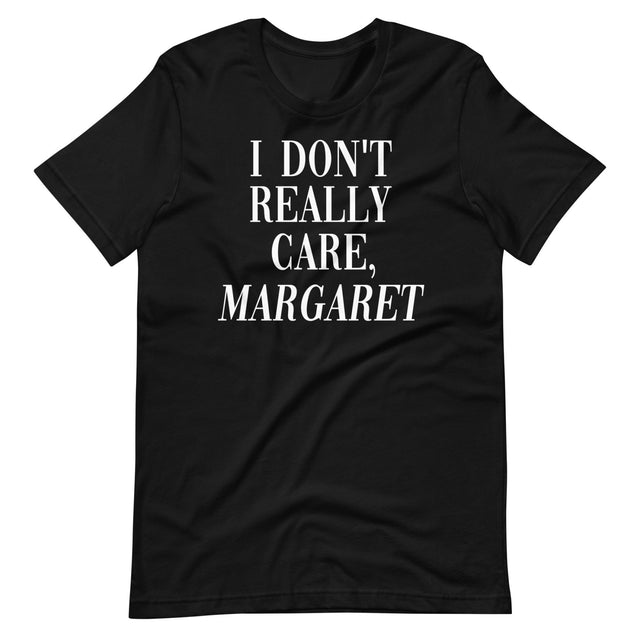 I Don't Really Care Margaret Shirt