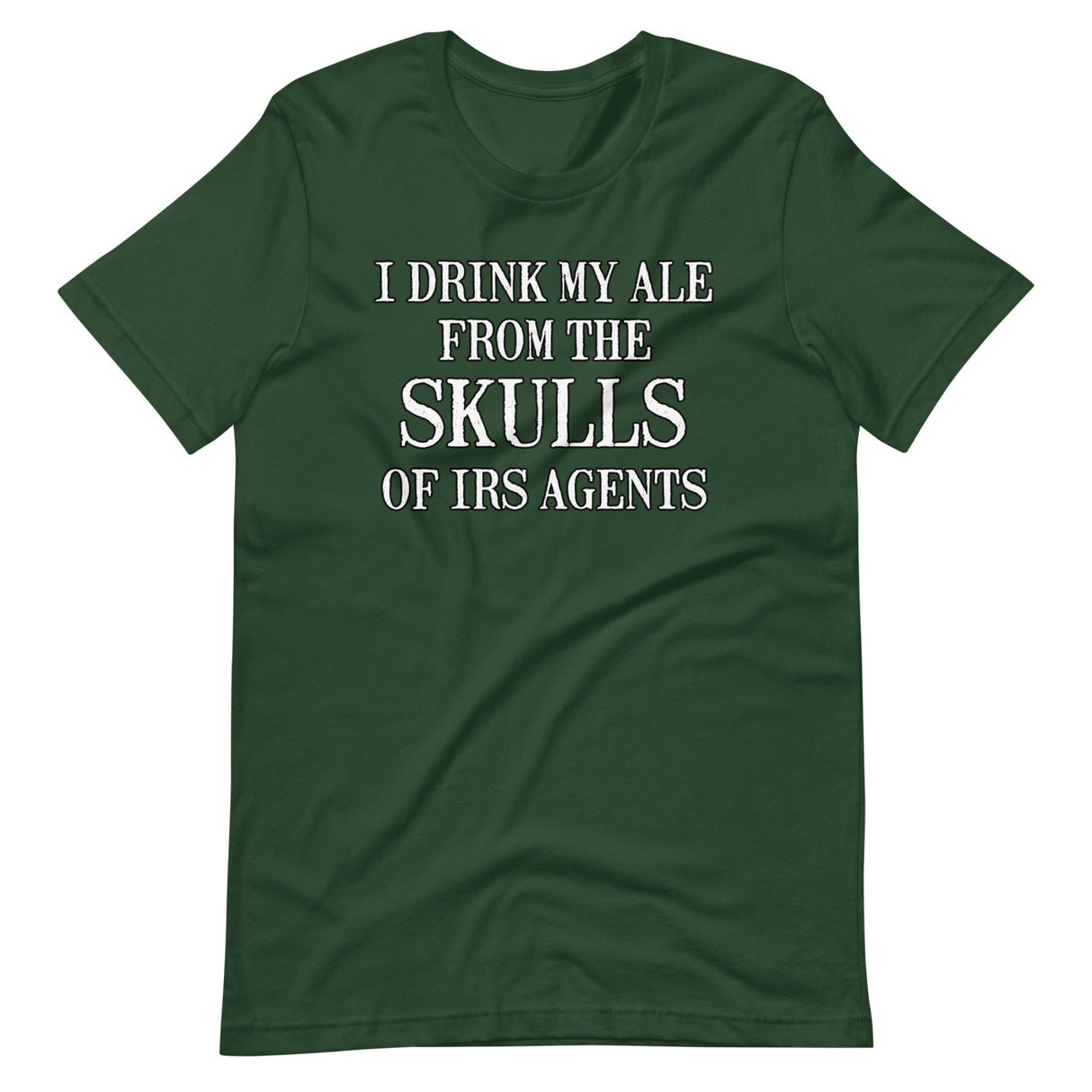 I Drink My Ale From The Skulls Of IRS Agents Shirt