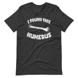 I Found This Humerus Shirt