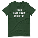 I Had A Fever Dream About You Shirt