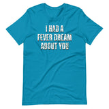 I Had A Fever Dream About You Shirt