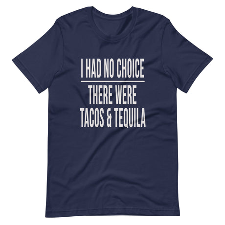 I Had No Choice There Were Tacos And Tequila Shirt