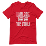 I Had No Choice There Were Tacos And Tequila Shirt