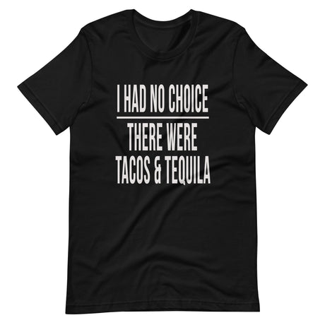 I Had No Choice There Were Tacos And Tequila Shirt