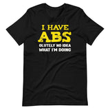 I Have Abs - olutely No Idea What I'm Doing Gym Shirt