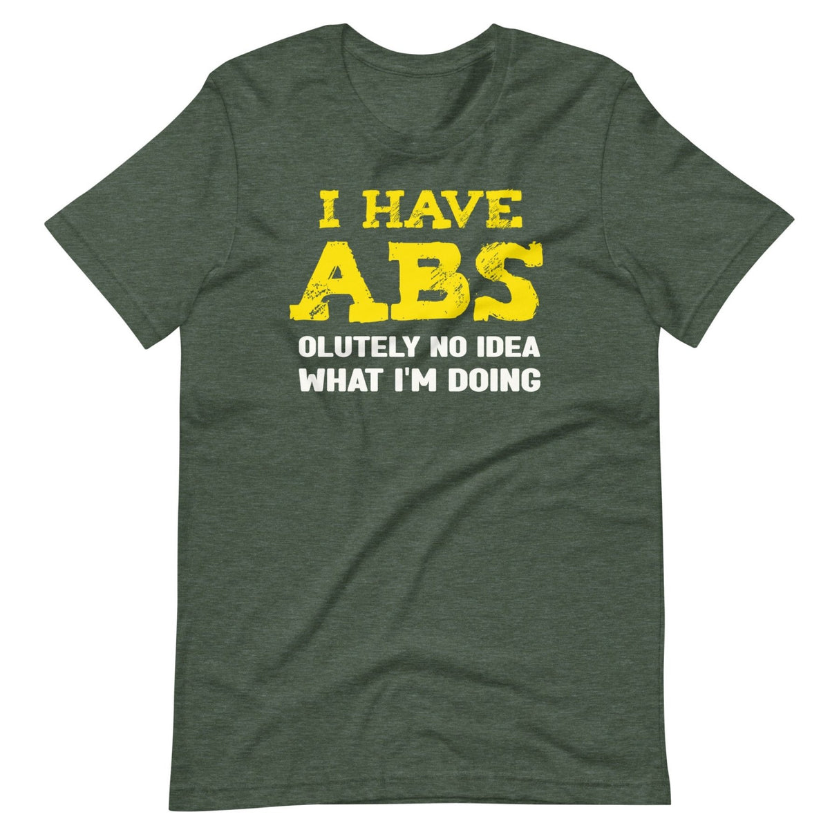 I Have Abs - olutely No Idea What I'm Doing Gym Shirt