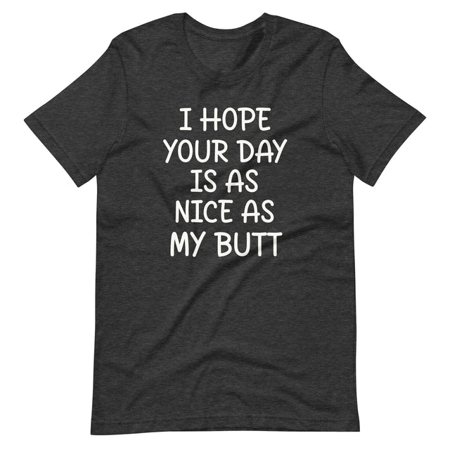 I Hope Your Day is as Nice as My Butt Shirt