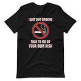 I Just Quit Smoking Talk to Me at Your Own Risk Shirt