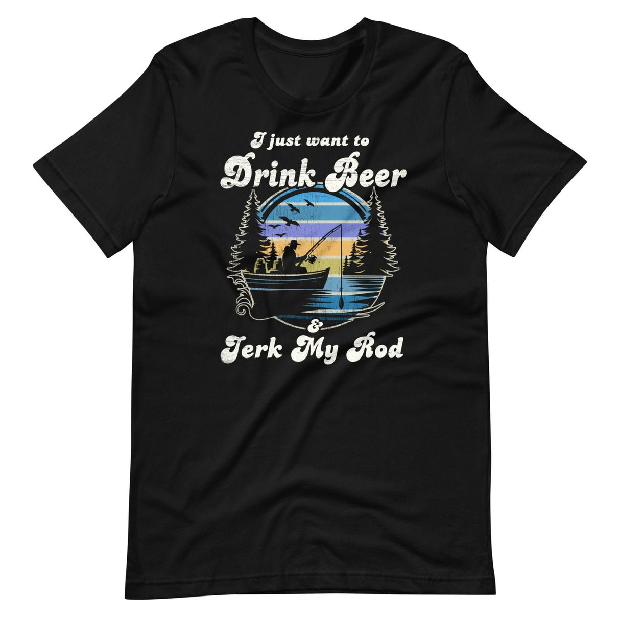 I Just Want To Drink Beer and Jerk My Rod Fishing Shirt