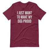 I Just Want To Make My Dog Proud Shirt