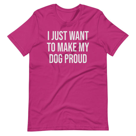 I Just Want To Make My Dog Proud Shirt