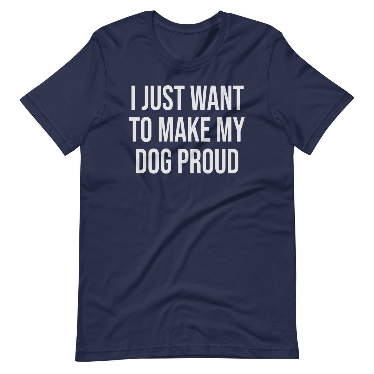 I Just Want To Make My Dog Proud Shirt