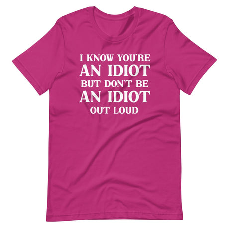 I Know You're An Idiot But Don't Be One Out Loud Shirt