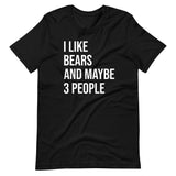 I Like Bears and Maybe 3 People Shirt