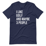 I Like Golf and Maybe 3 People Shirt