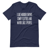 I Like Murder Shows Comfy Clothes And Maybe 3 People Shirt