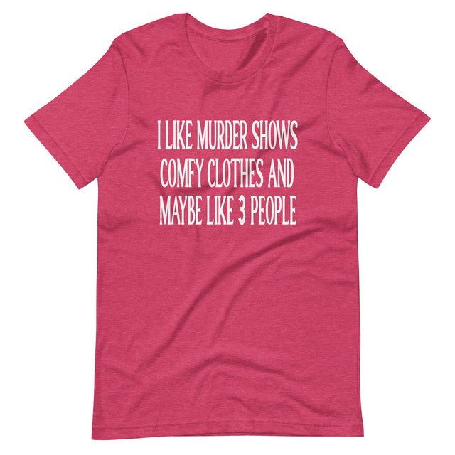 I Like Murder Shows Comfy Clothes And Maybe 3 People Shirt