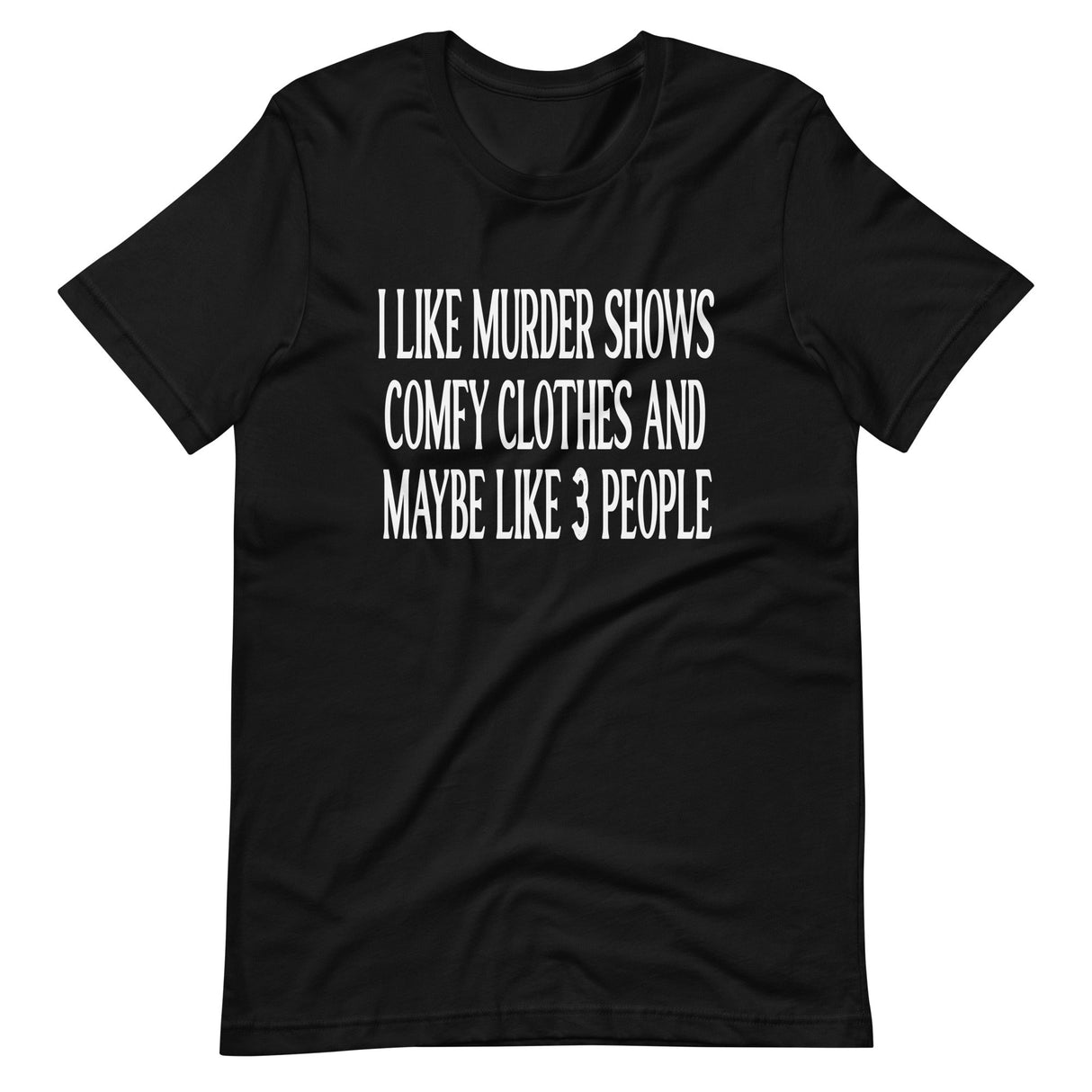 I Like Murder Shows Comfy Clothes And Maybe 3 People Shirt