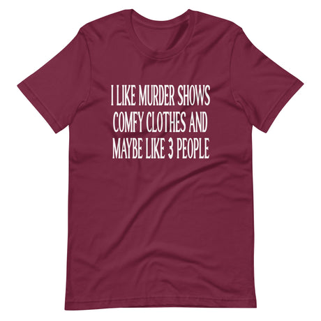 I Like Murder Shows Comfy Clothes And Maybe 3 People Shirt