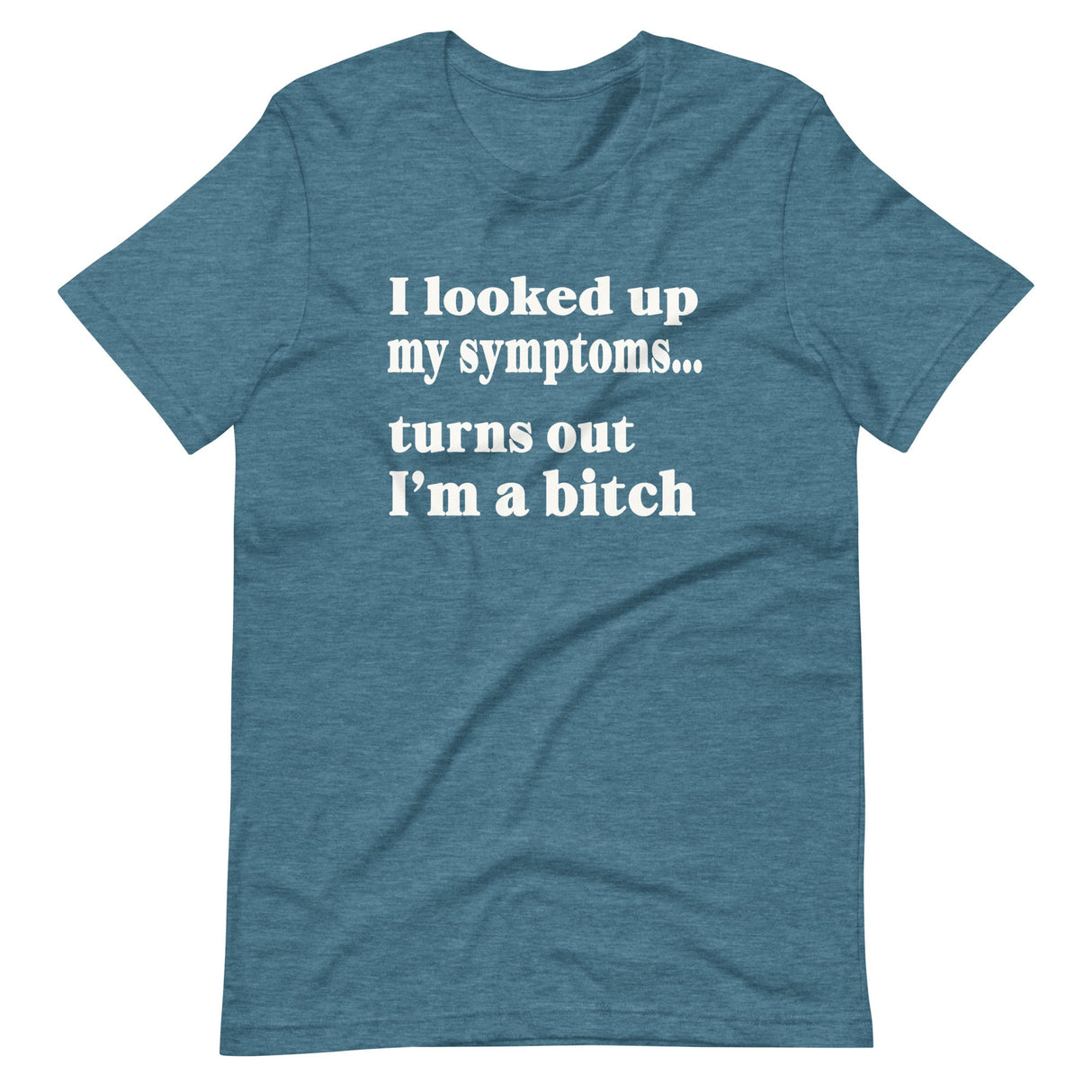 I Looked Up My Symptoms Turns Out I'm a Bitch Shirt