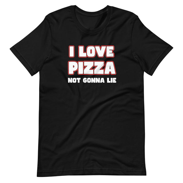 I Love Pizza Not Gonna Lie Shirt